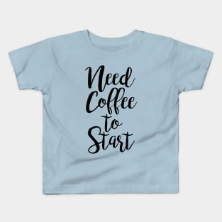 Need Coffee to Start Kids T-Shirt